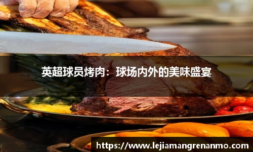 英超球员烤肉：球场内外的美味盛宴